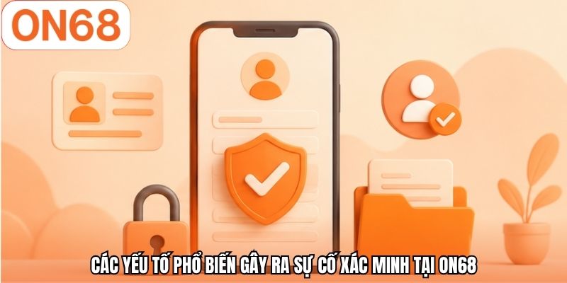 Các yếu tố phổ biến gây ra sự cố xác minh tại ON68
