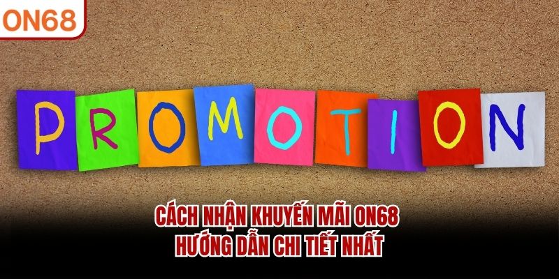 Cách Nhận Khuyến Mãi ON68 - Hướng Dẫn Chi Tiết Nhất