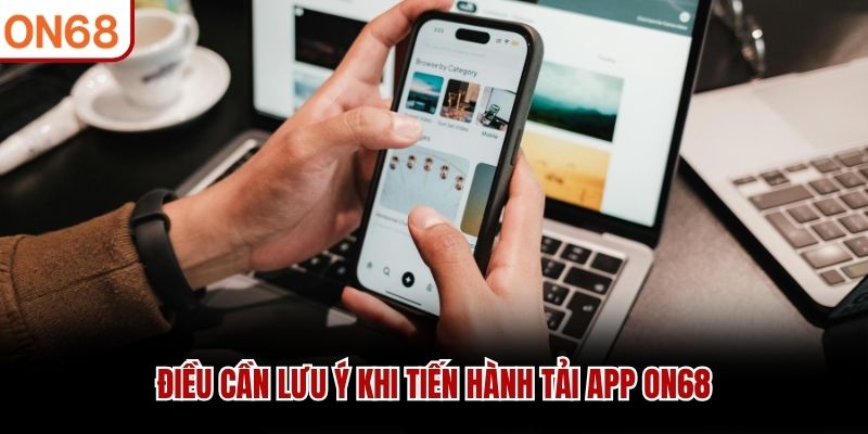 Điều cần lưu ý khi tiến hành tải app ON68