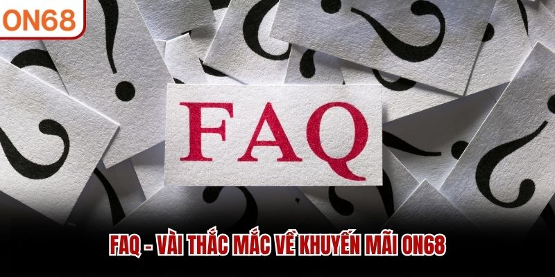 FAQ – Vài thắc mắc về khuyến mãi ON68