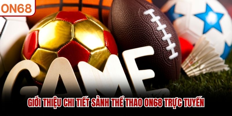 Giới thiệu chi tiết sảnh thể thao ON68 trực tuyến