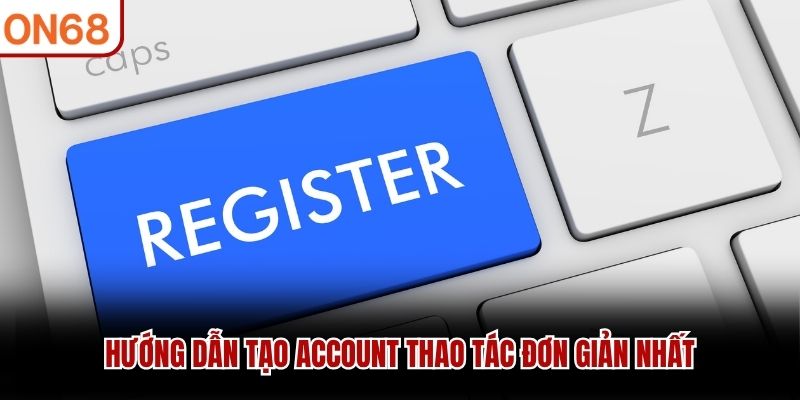 Hướng dẫn tạo account thao tác đơn giản nhất