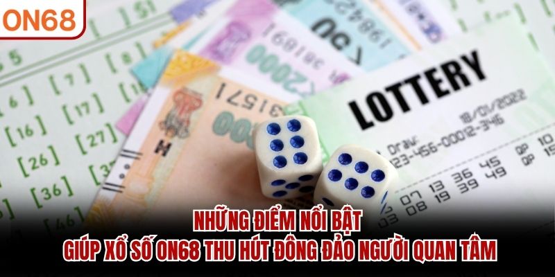 Những điểm nổi bật giúp Xổ Số ON68 thu hút đông đảo người quan tâm