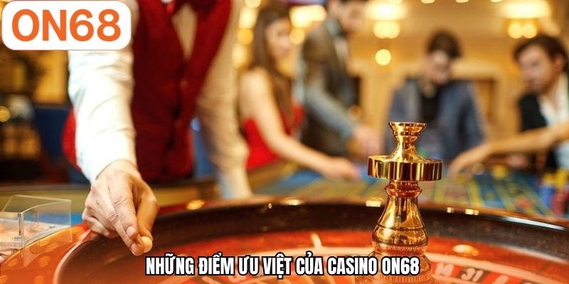 Những điểm ưu việt của casino ON68