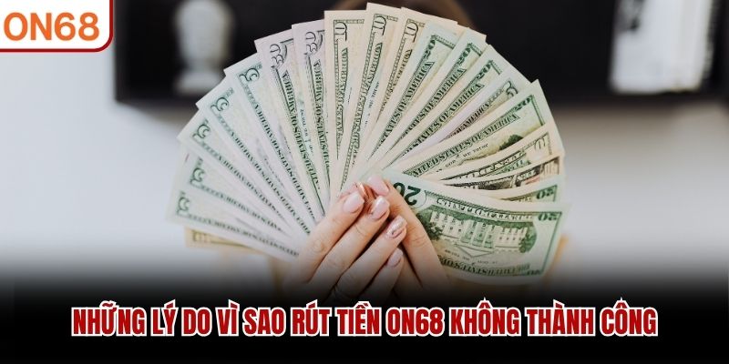 Những lý do vì sao rút tiền ON68 không thành công
