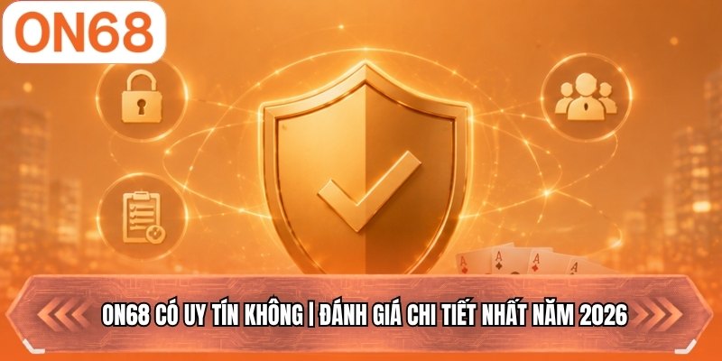 ON68 Có Uy Tín Không | Đánh Giá Chi Tiết Nhất Năm 2026