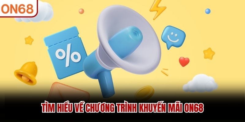 Tìm hiểu về chương trình khuyến mãi ON68
